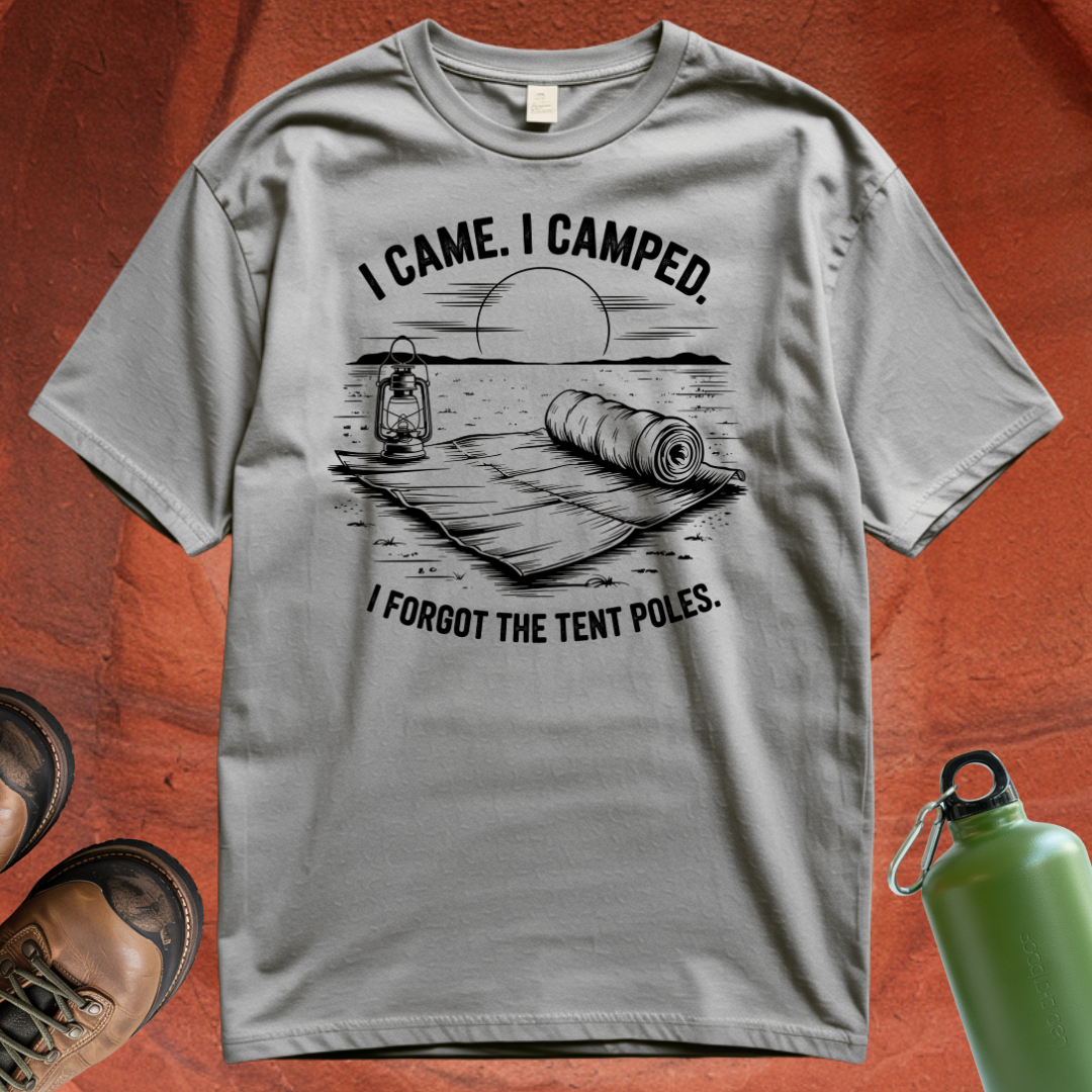 'I Came. I Camped. I Forgot the Tent Poles' - T Shirt