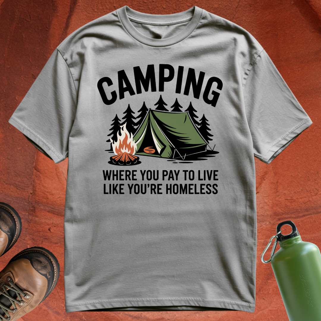 'Camping: Where You Pay to Live Like You're Homeless' - T Shirt