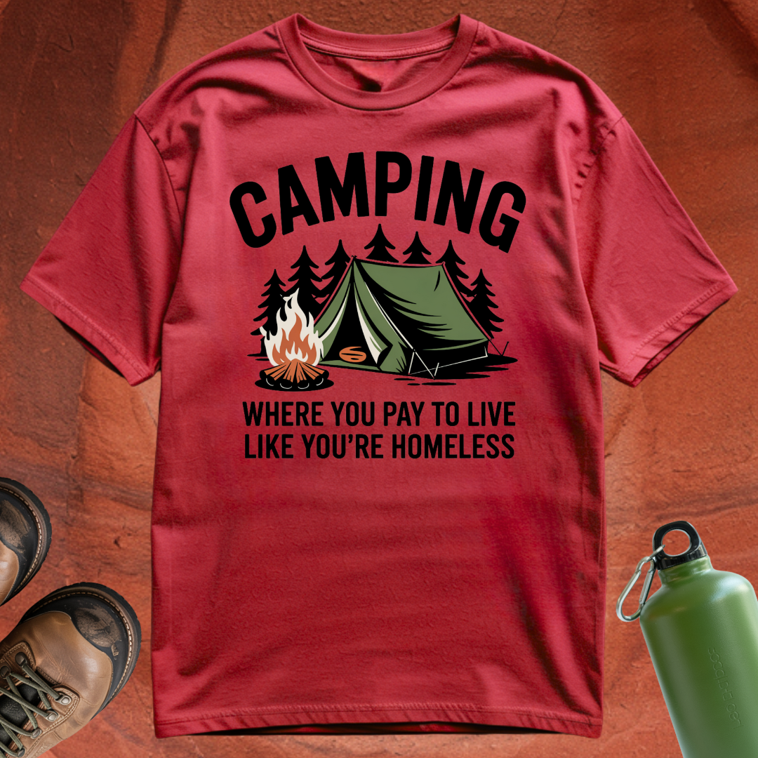 'Camping: Where You Pay to Live Like You're Homeless' - T Shirt