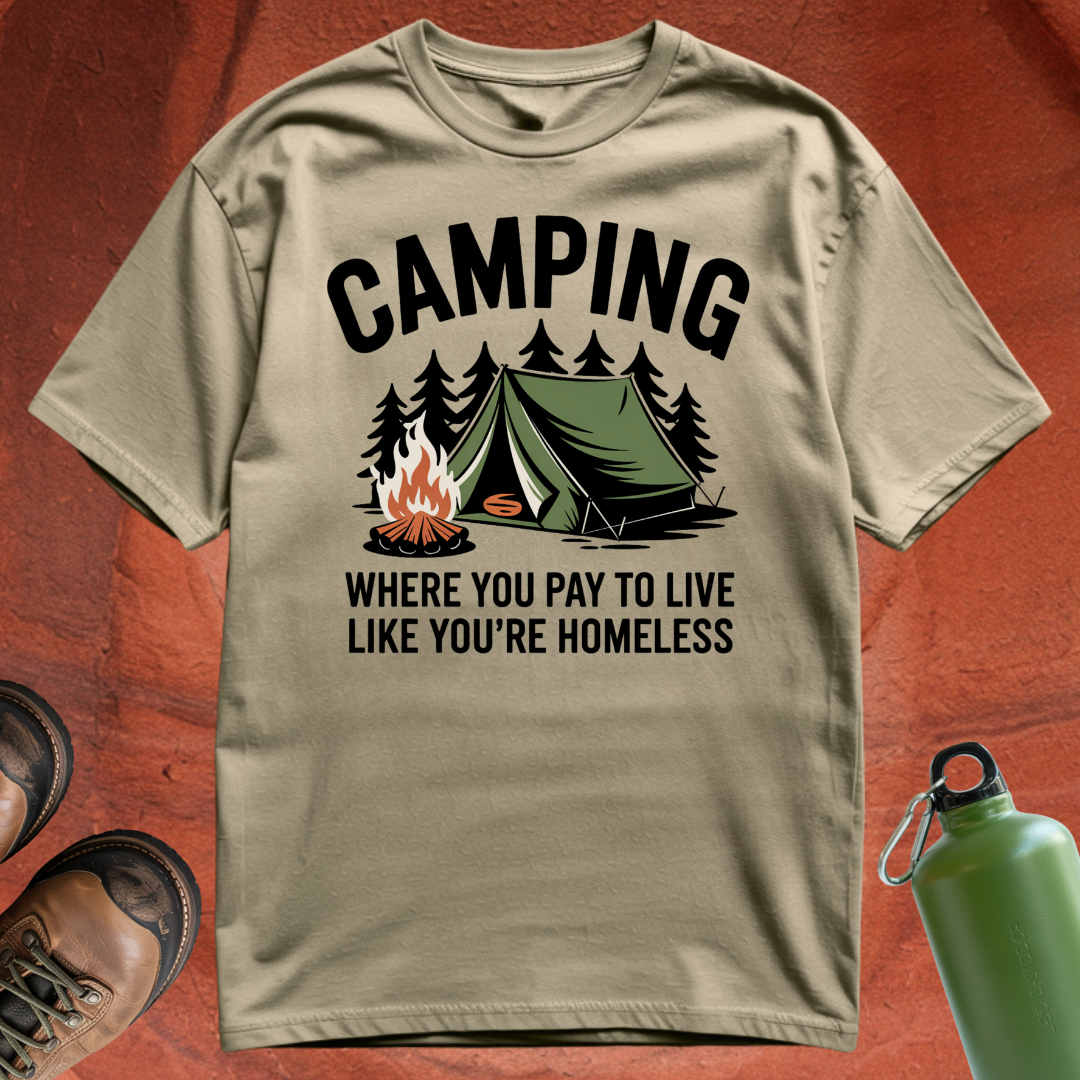 'Camping: Where You Pay to Live Like You're Homeless' - T Shirt