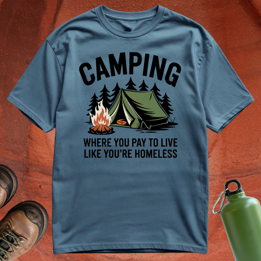 'Camping: Where You Pay to Live Like You're Homeless' - T Shirt