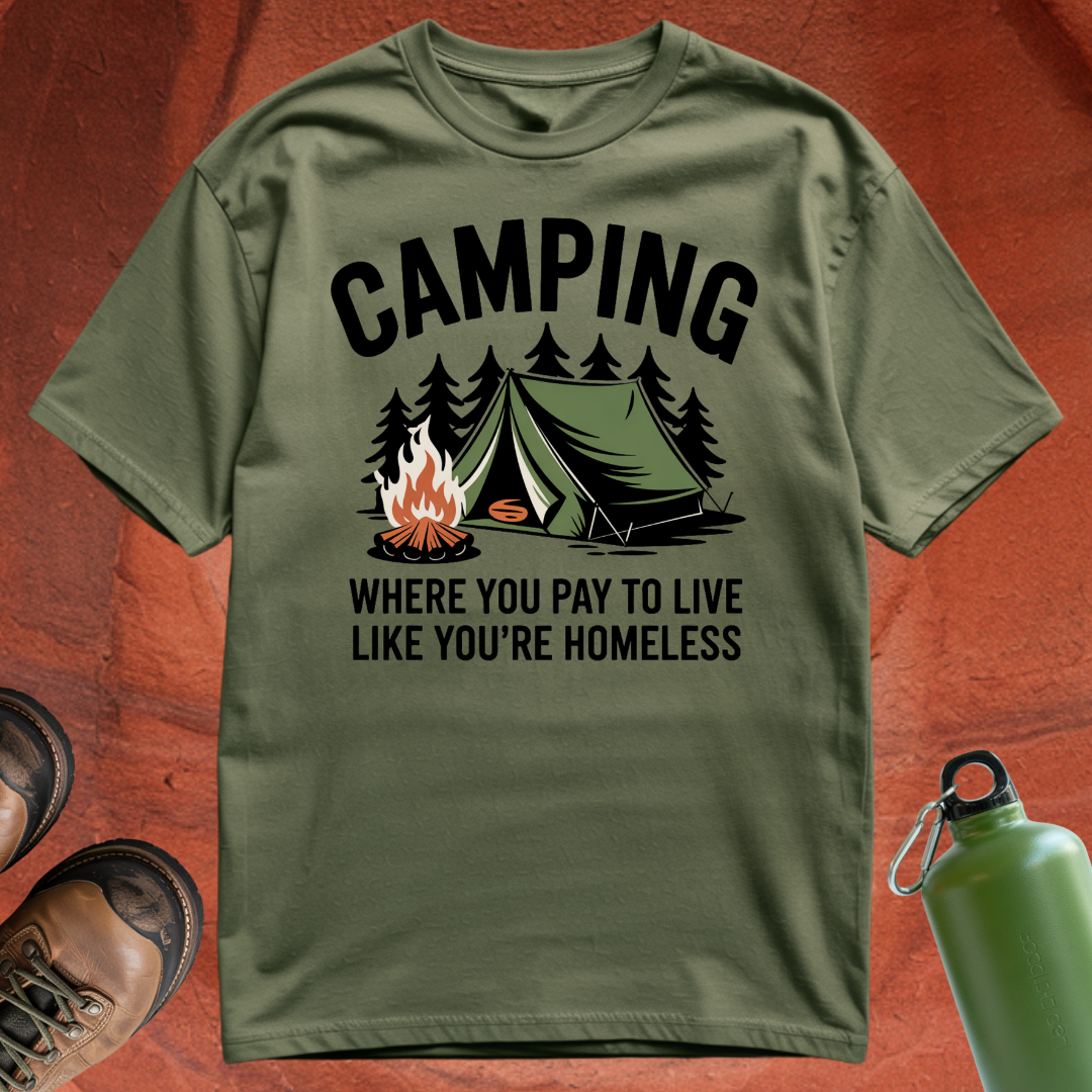 'Camping: Where You Pay to Live Like You're Homeless' - T Shirt