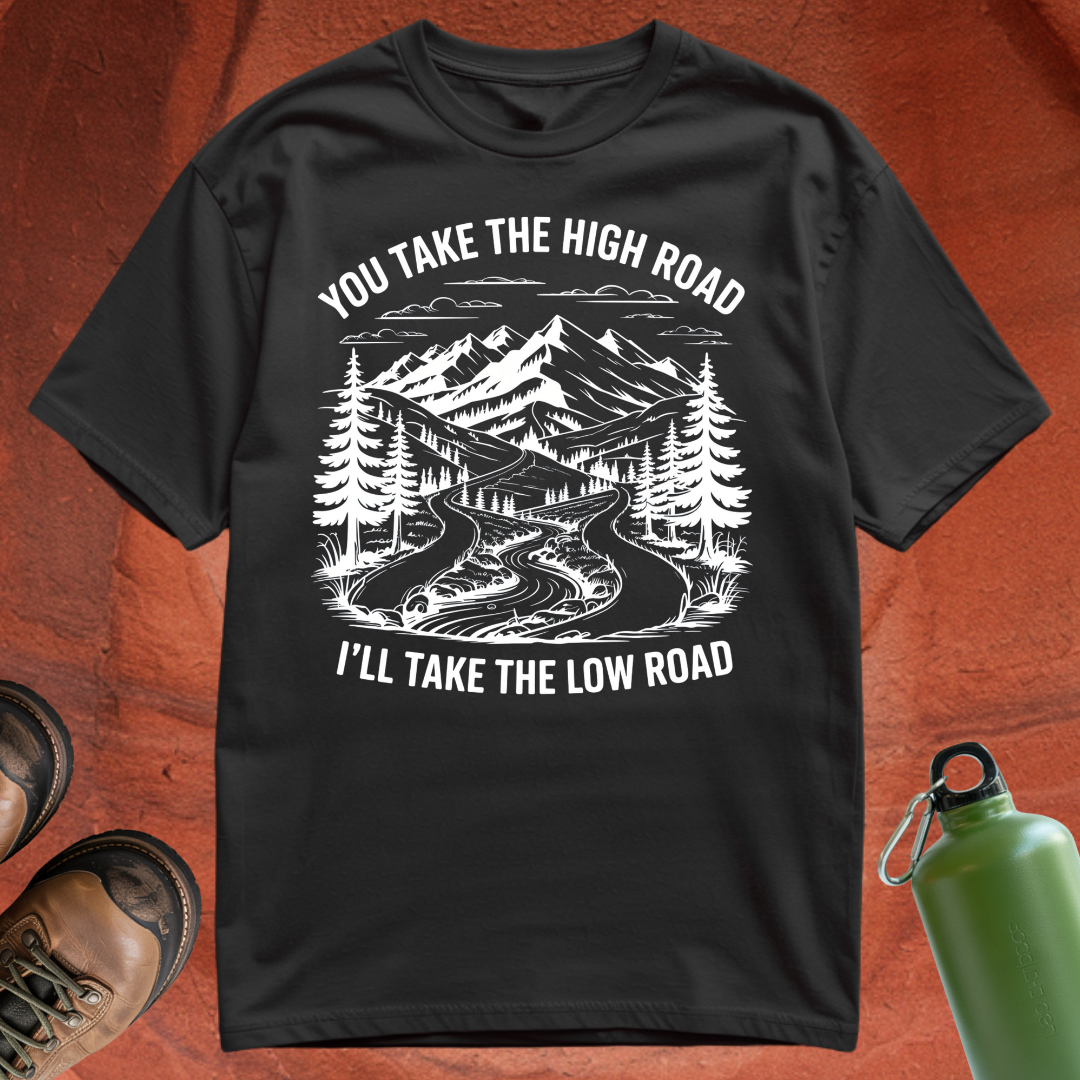 'You Take the High Road, I'll Take the Low Road' - T Shirt
