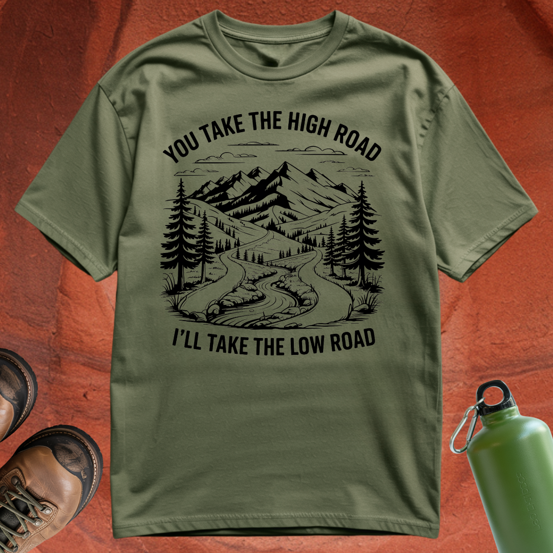 'You Take the High Road, I'll Take the Low Road' - T Shirt