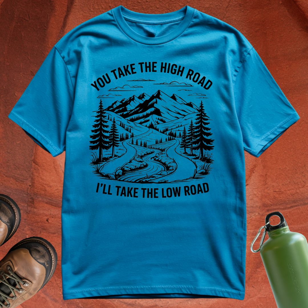'You Take the High Road, I'll Take the Low Road' - T Shirt