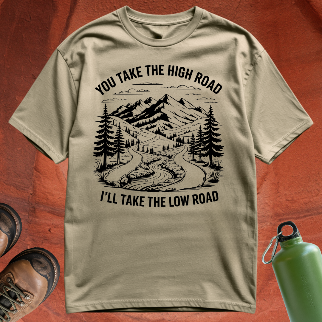 'You Take the High Road, I'll Take the Low Road' - T Shirt