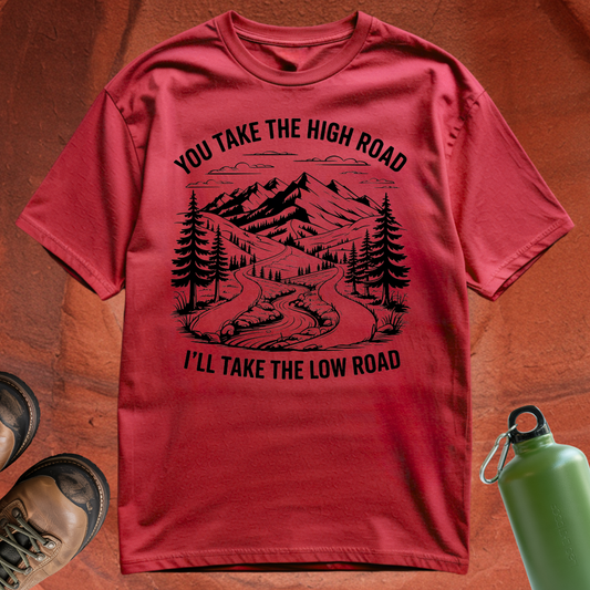 'You Take the High Road, I'll Take the Low Road' - T Shirt