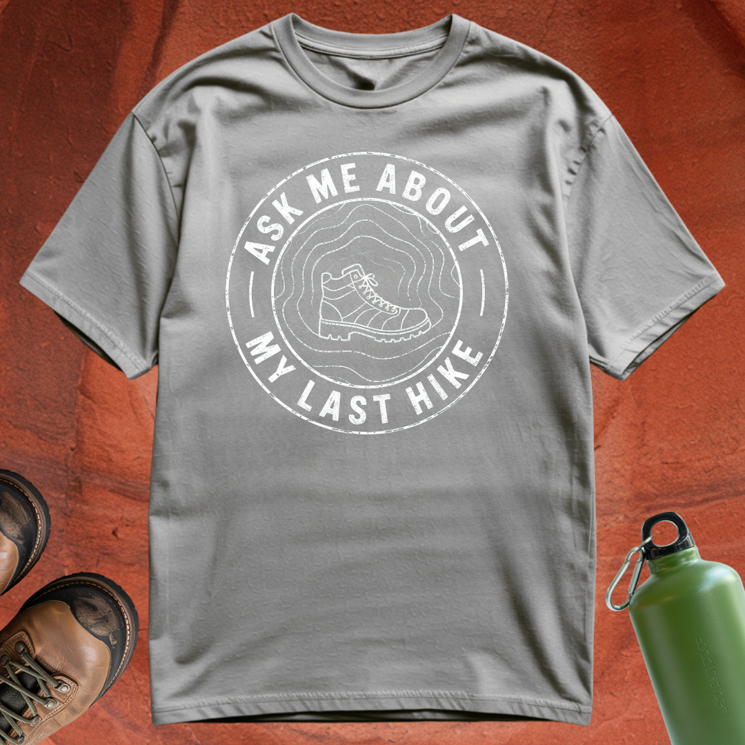 'Ask Me About My Last Hike' - T Shirt