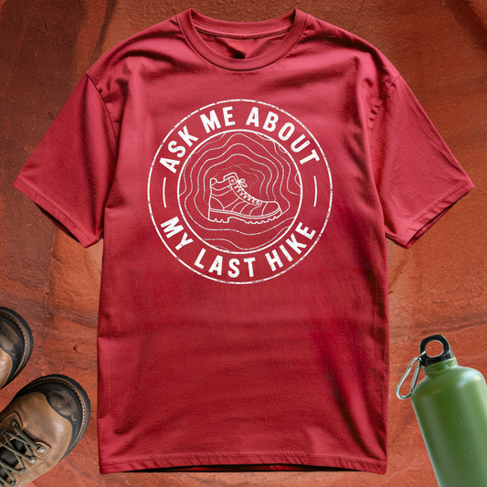 'Ask Me About My Last Hike' - T Shirt