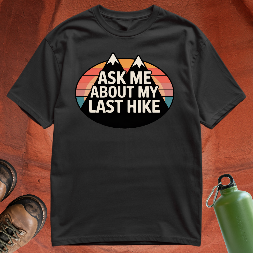 'Ask Me About My Last Hike' - T Shirt