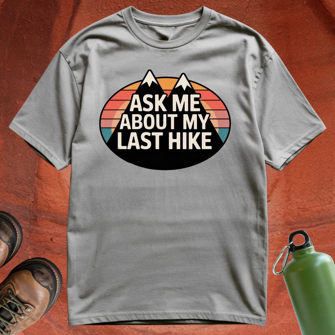 'Ask Me About My Last Hike' - T Shirt