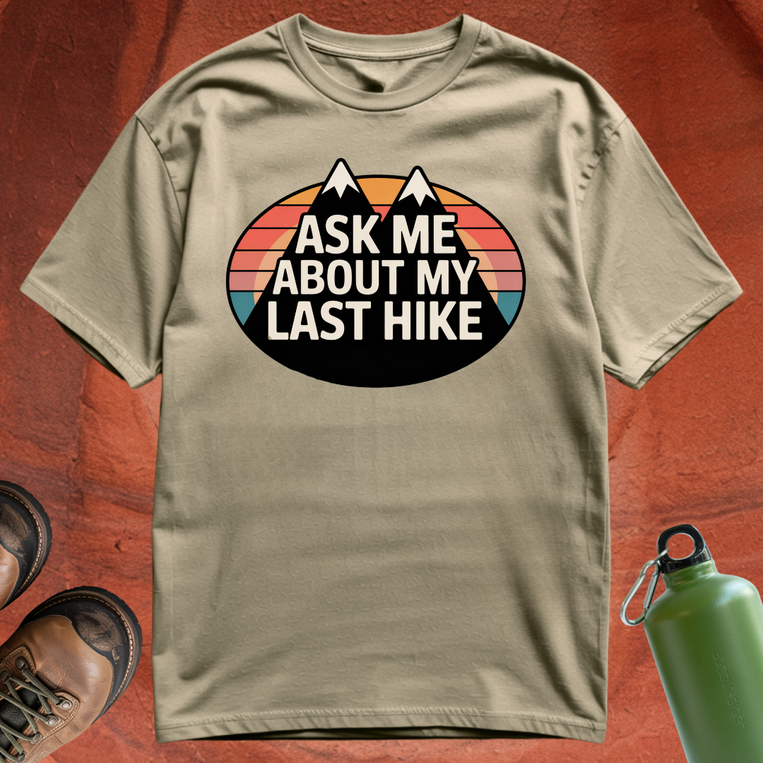'Ask Me About My Last Hike' - T Shirt