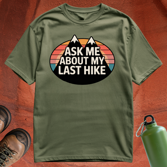 'Ask Me About My Last Hike' - T Shirt