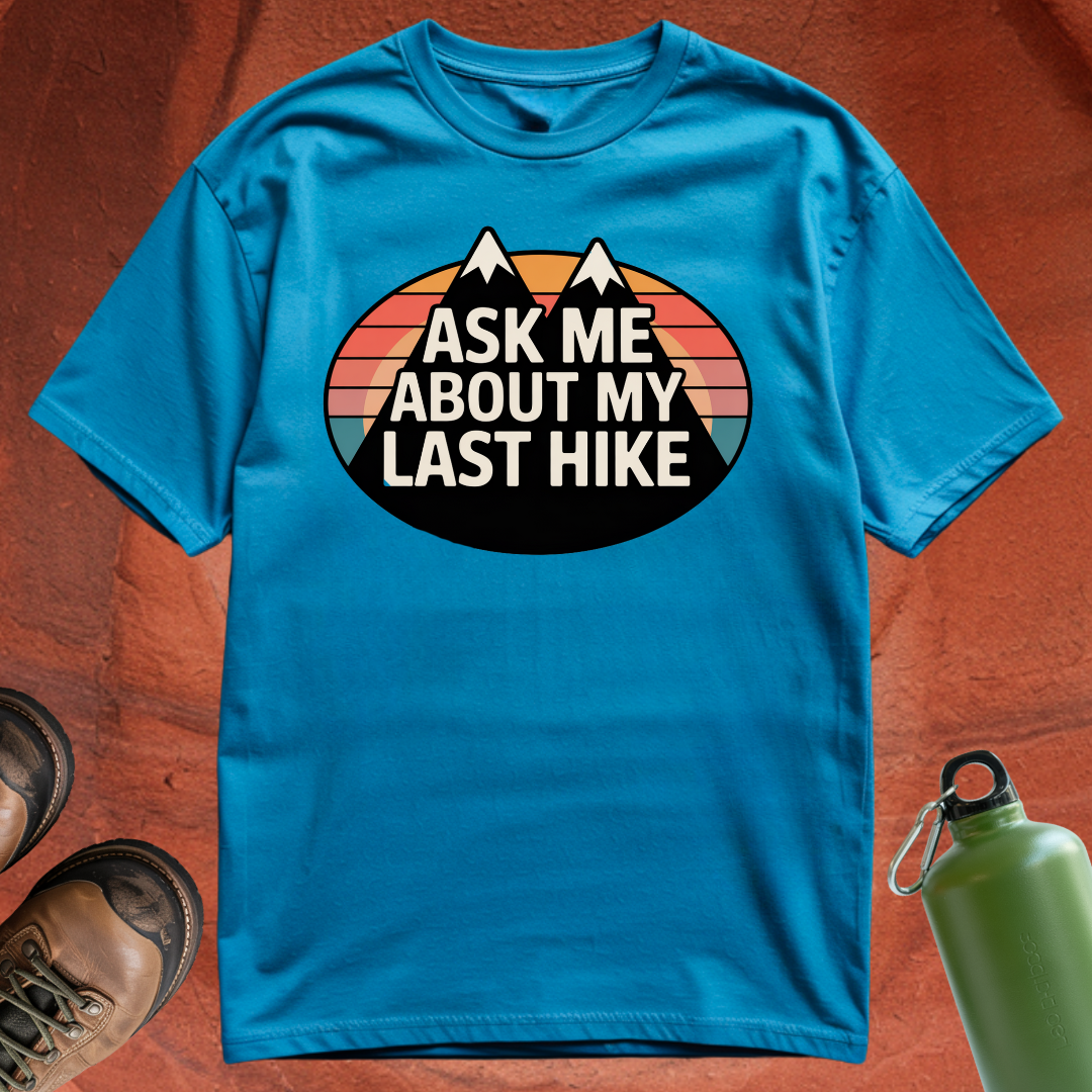 'Ask Me About My Last Hike' - T Shirt