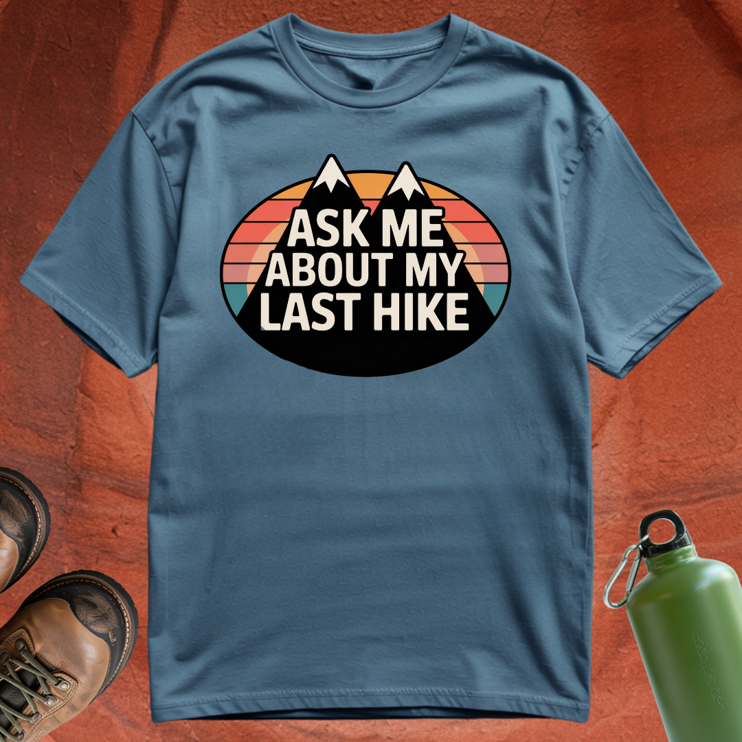 'Ask Me About My Last Hike' - T Shirt