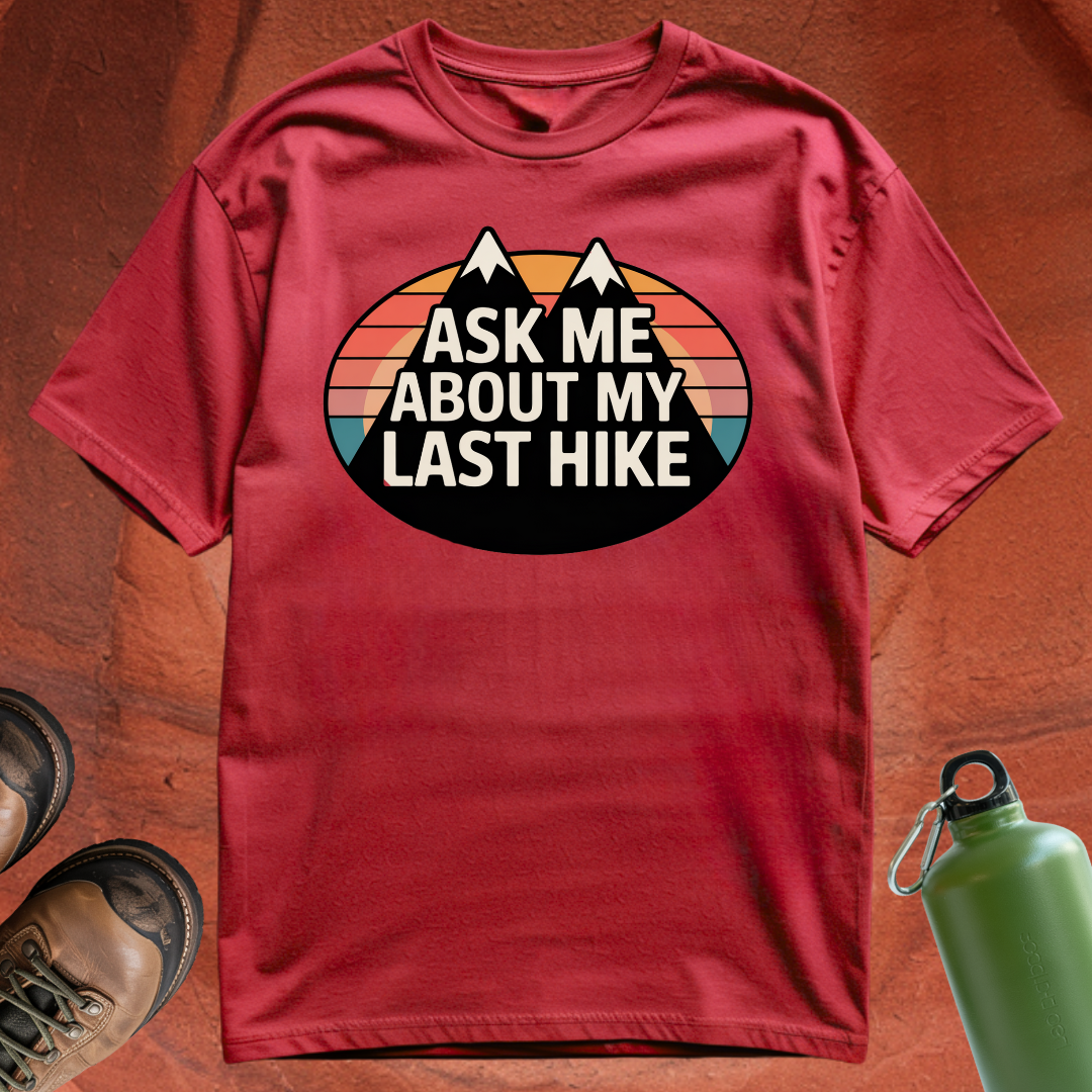'Ask Me About My Last Hike' - T Shirt