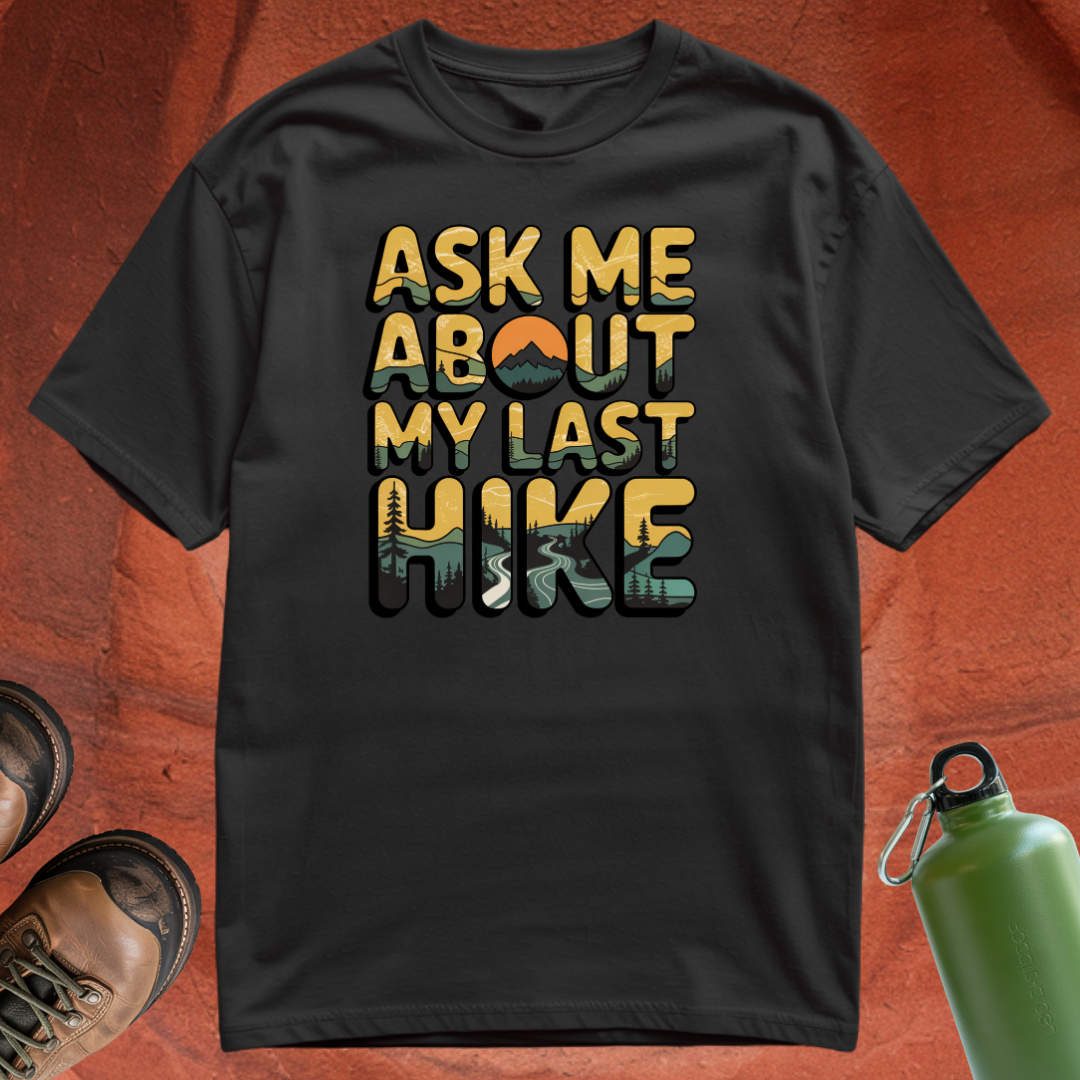 'Ask Me About My Last Hike' - T Shirt