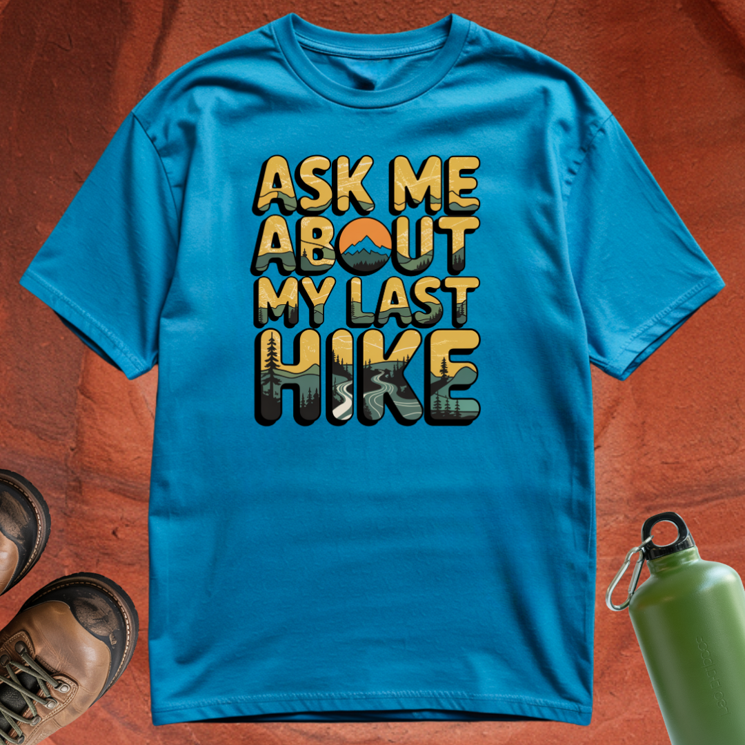 'Ask Me About My Last Hike' - T Shirt
