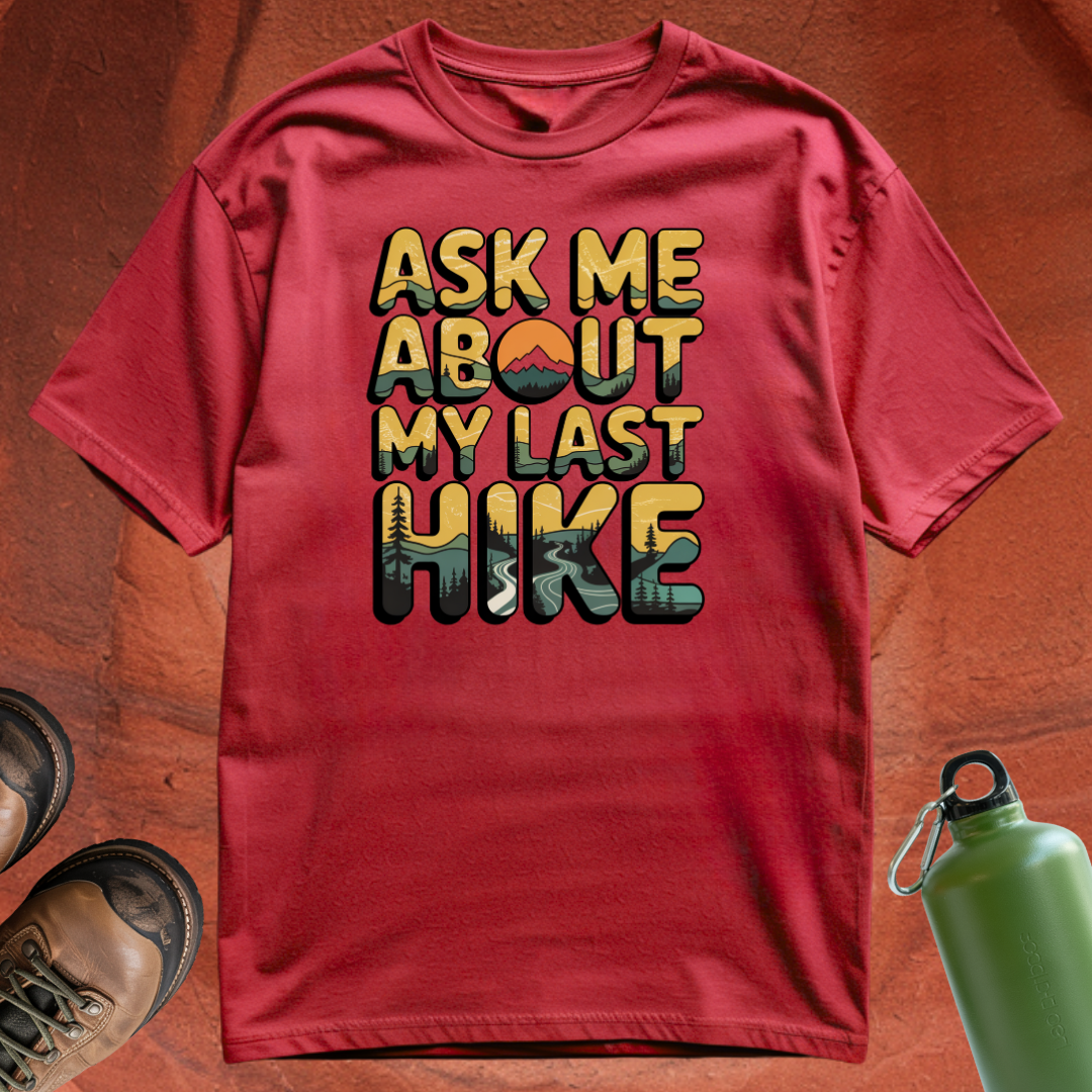 'Ask Me About My Last Hike' - T Shirt