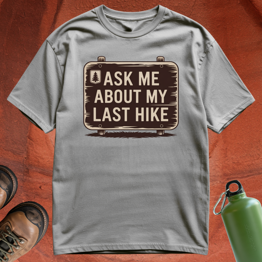 'Ask Me About My Last Hike' - T Shirt