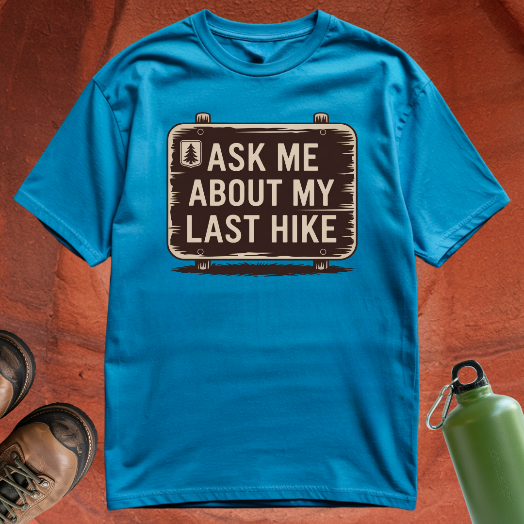 'Ask Me About My Last Hike' - T Shirt