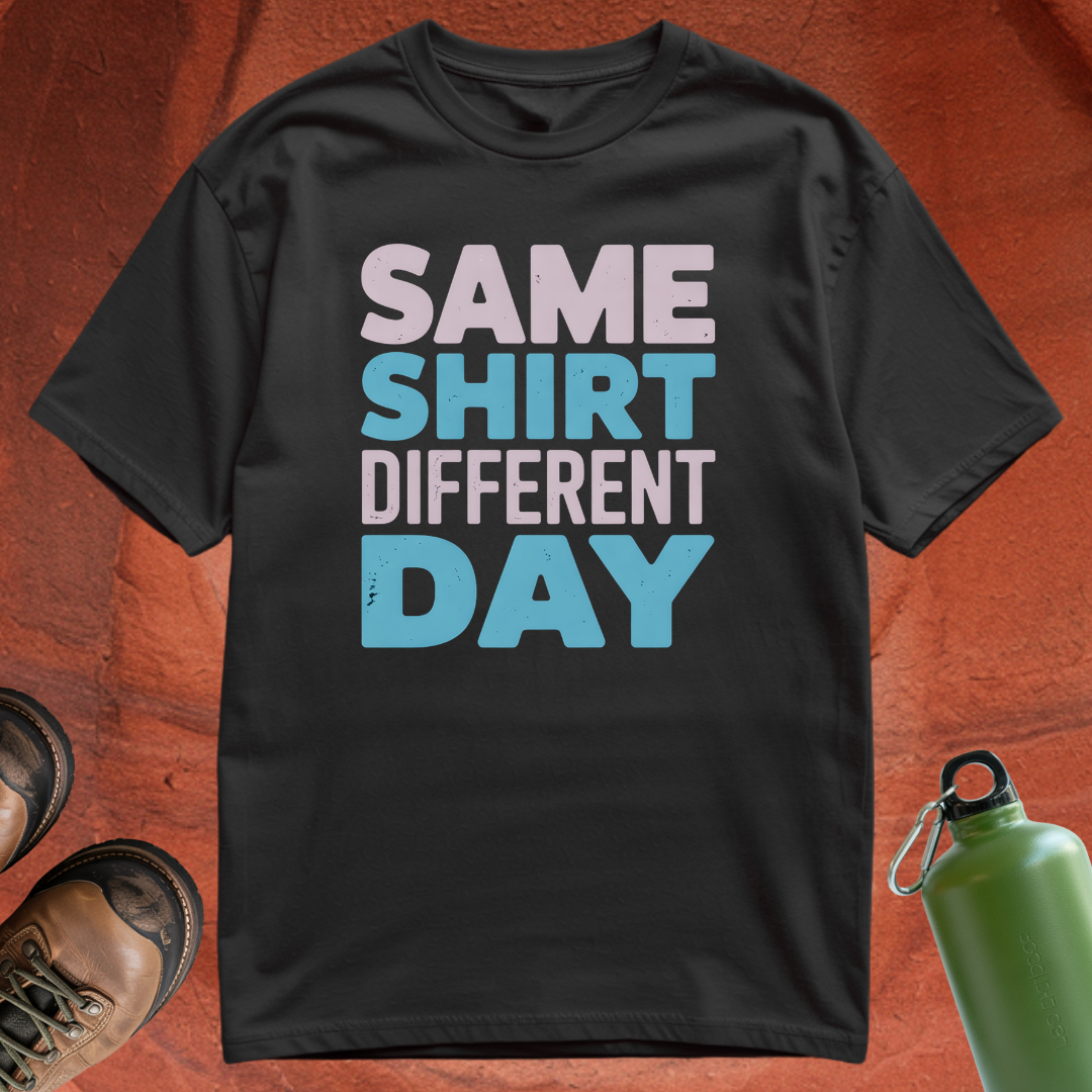 'Same Shirt Different Day' - T Shirt