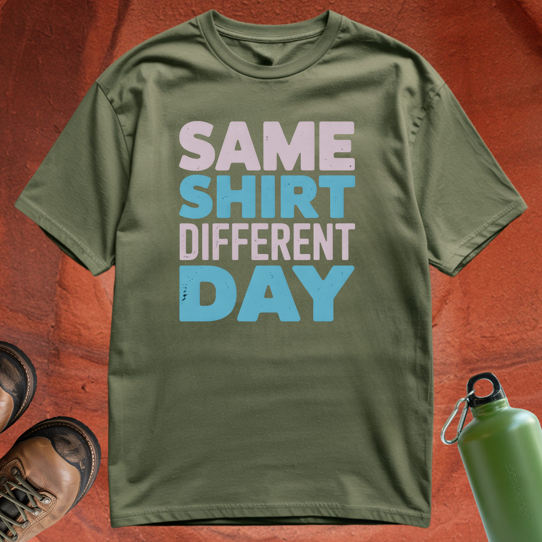 'Same Shirt Different Day' - T Shirt