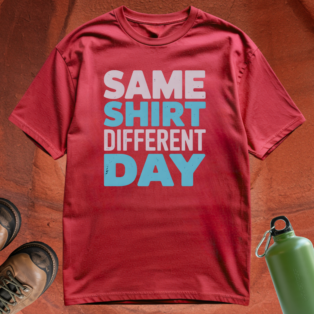 'Same Shirt Different Day' - T Shirt
