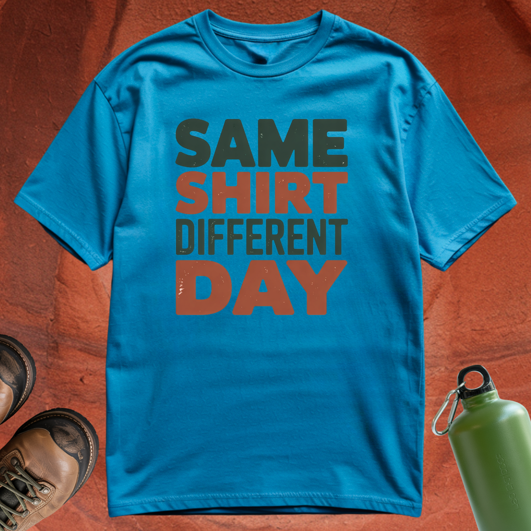 'Same Shirt Different Day' - T Shirt
