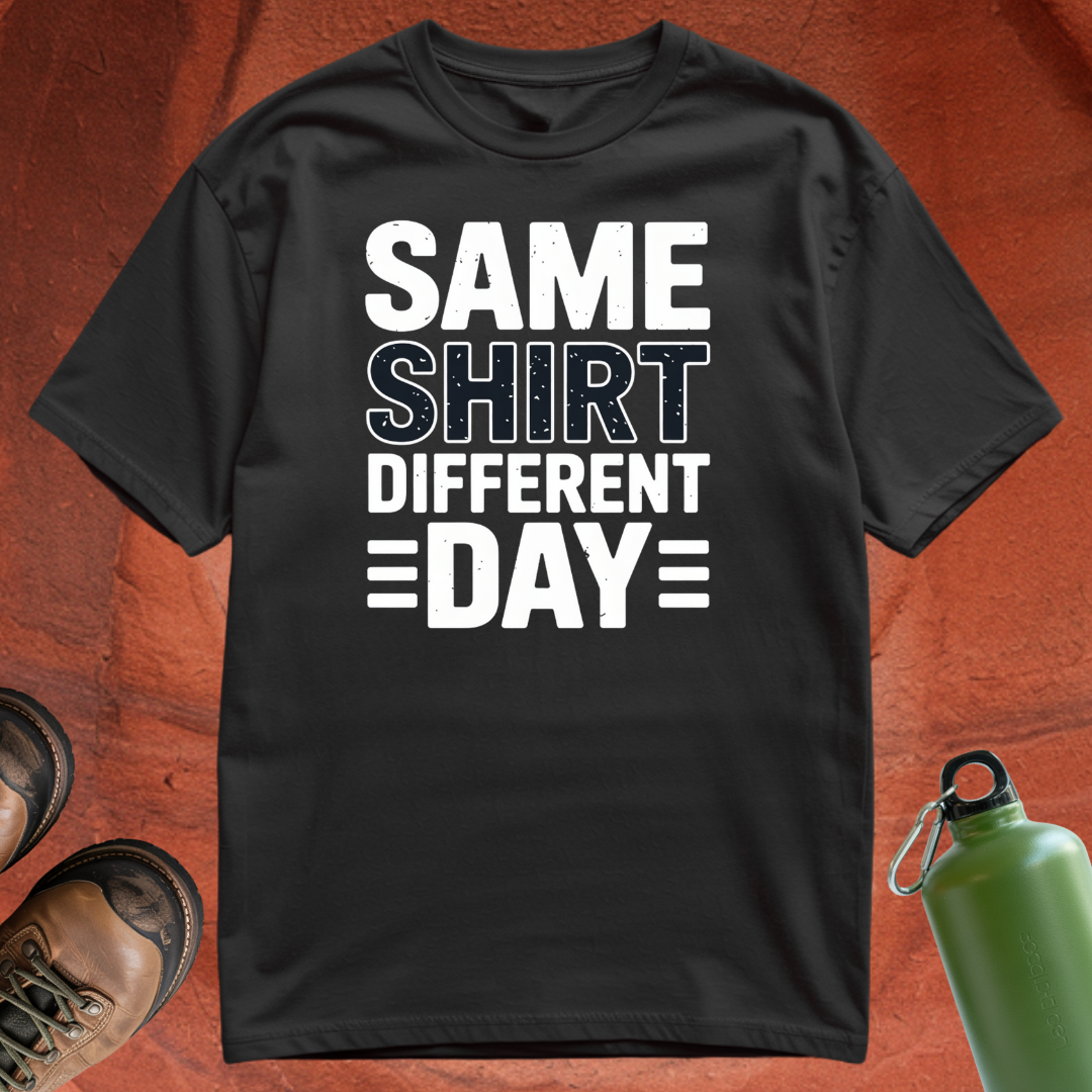 'Same Shirt Different Day' - T Shirt