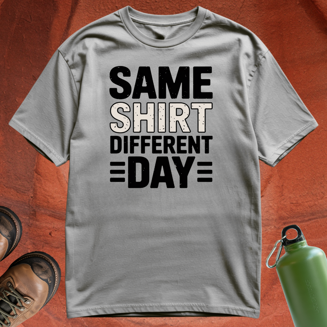 'Same Shirt Different Day' - T Shirt