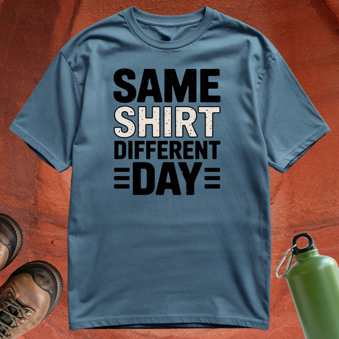 'Same Shirt Different Day' - T Shirt