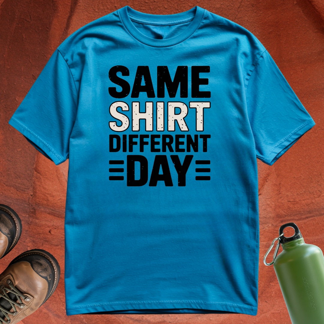 'Same Shirt Different Day' - T Shirt