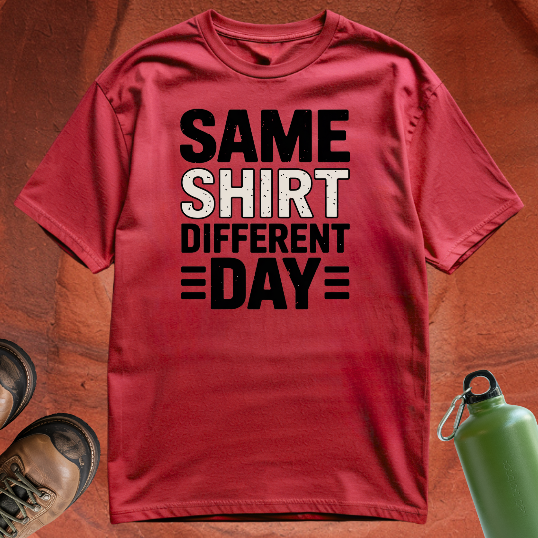 'Same Shirt Different Day' - T Shirt