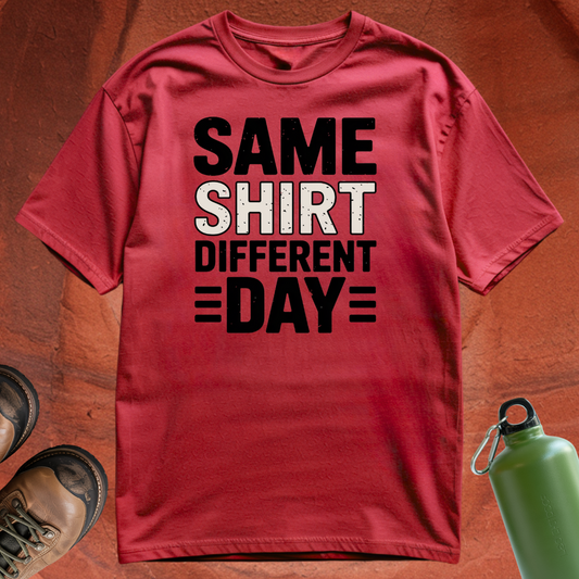 'Same Shirt Different Day' - T Shirt