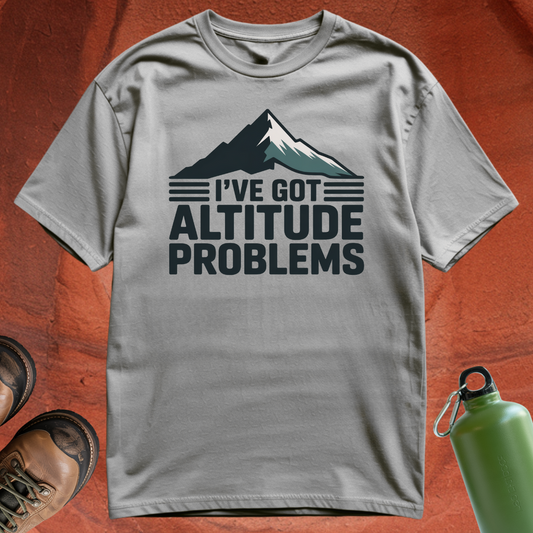 'I've Got Altitude Problems' - T Shirt