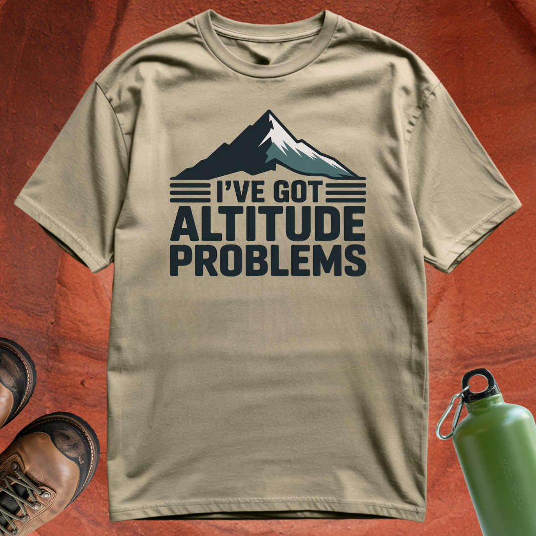 'I've Got Altitude Problems' - T Shirt