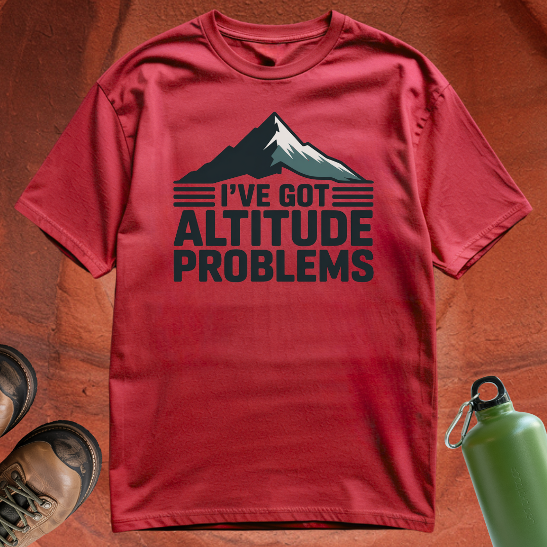 'I've Got Altitude Problems' - T Shirt