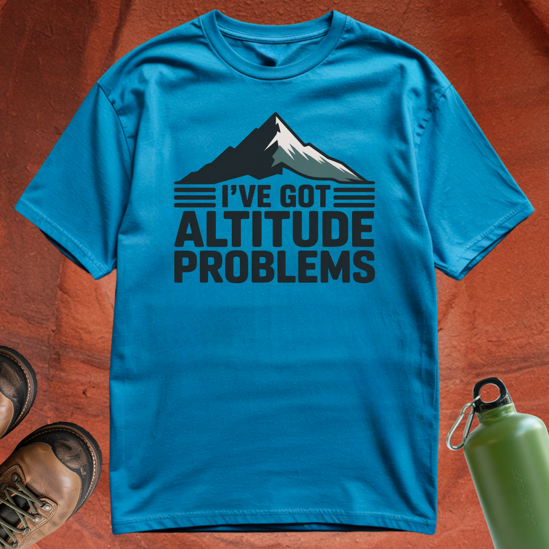 'I've Got Altitude Problems' - T Shirt
