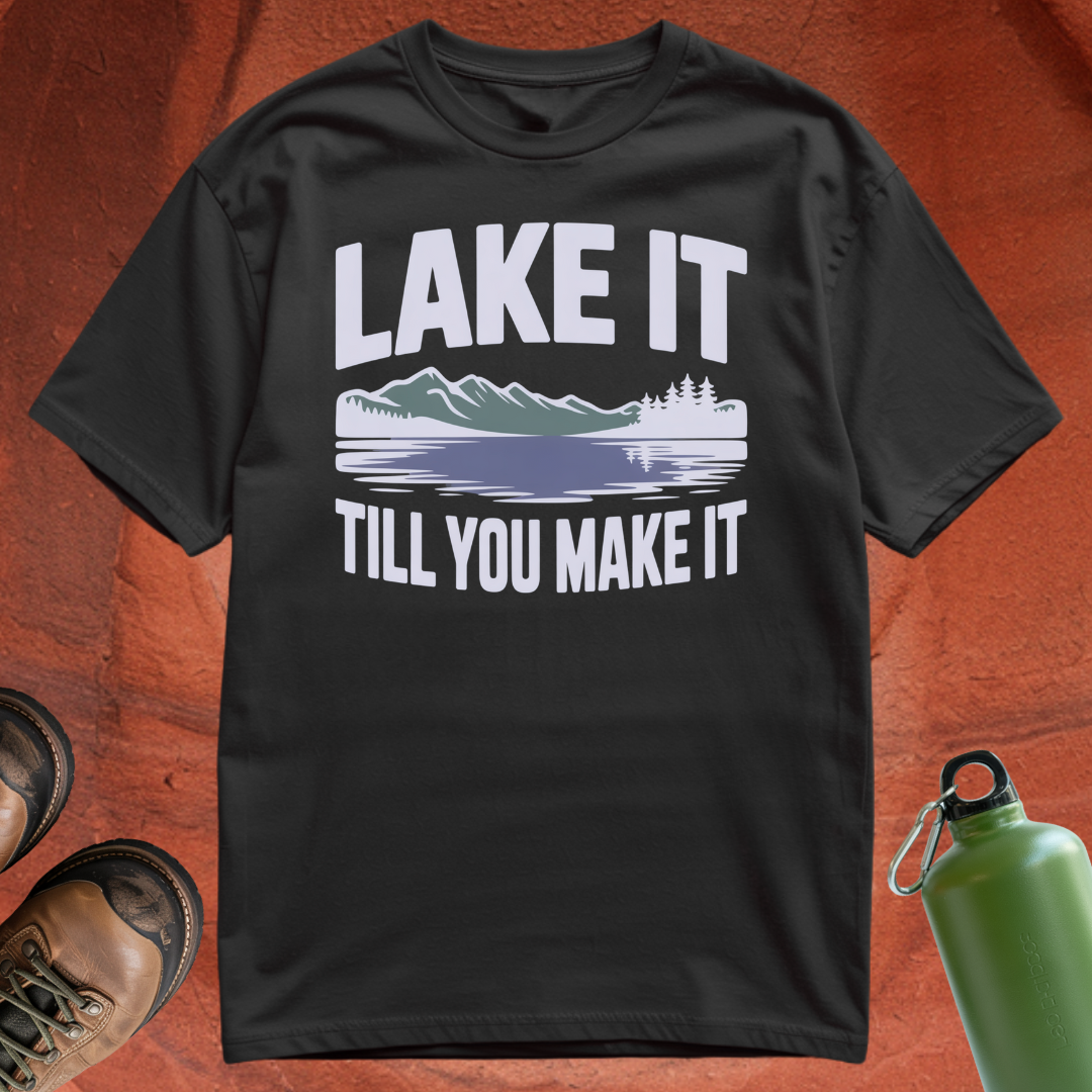 'Lake It Till You Make It' - T Shirt