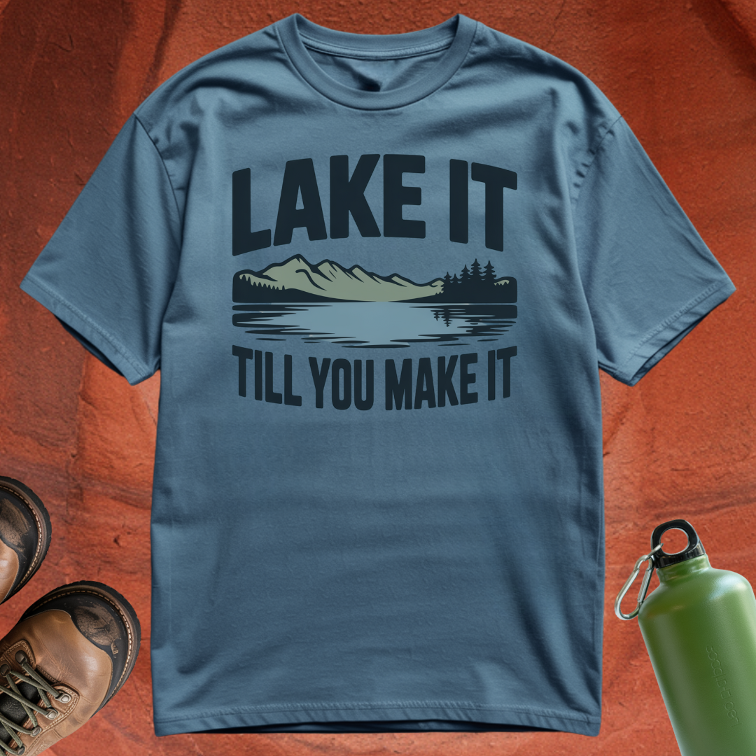 'Lake It Till You Make It' - T Shirt