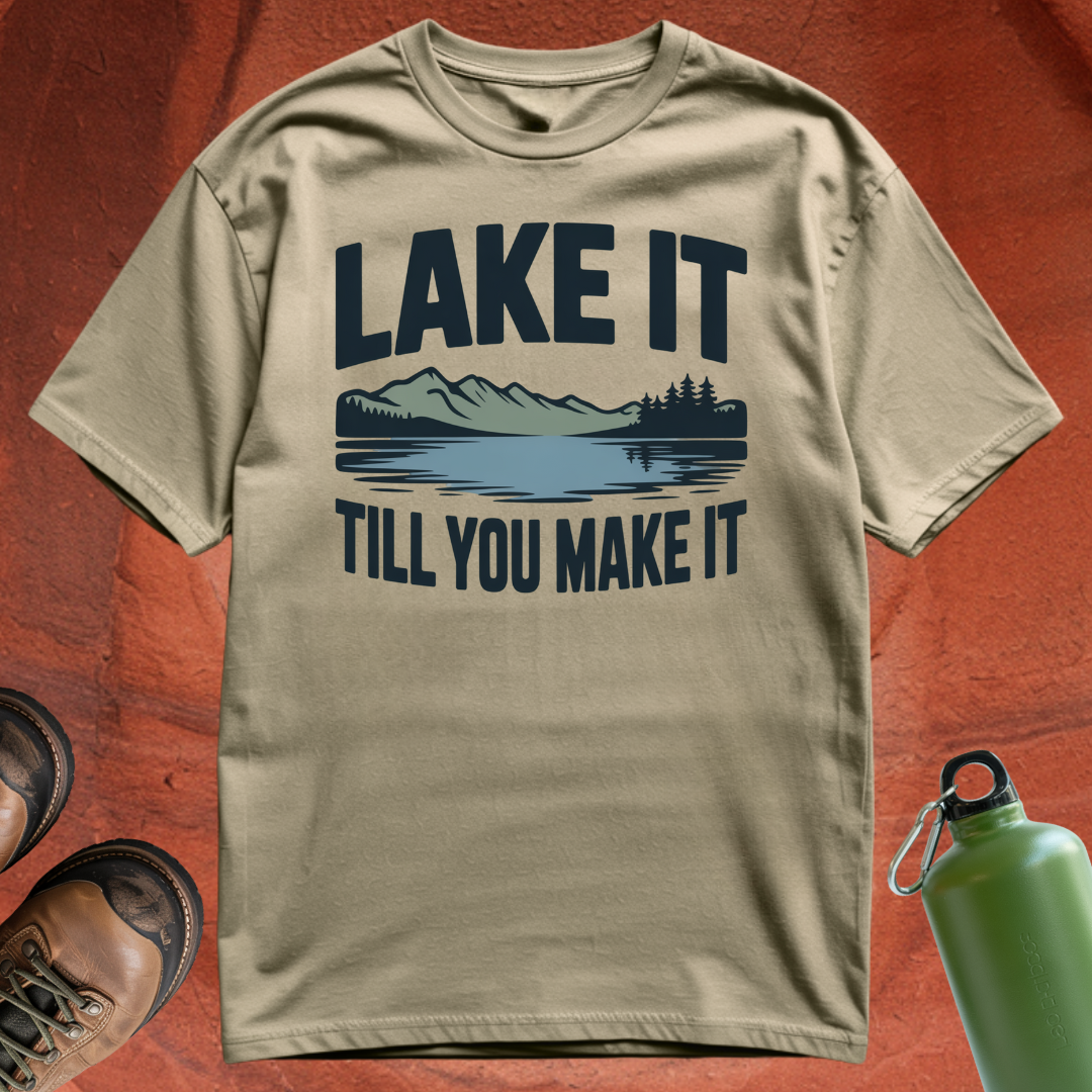 'Lake It Till You Make It' - T Shirt