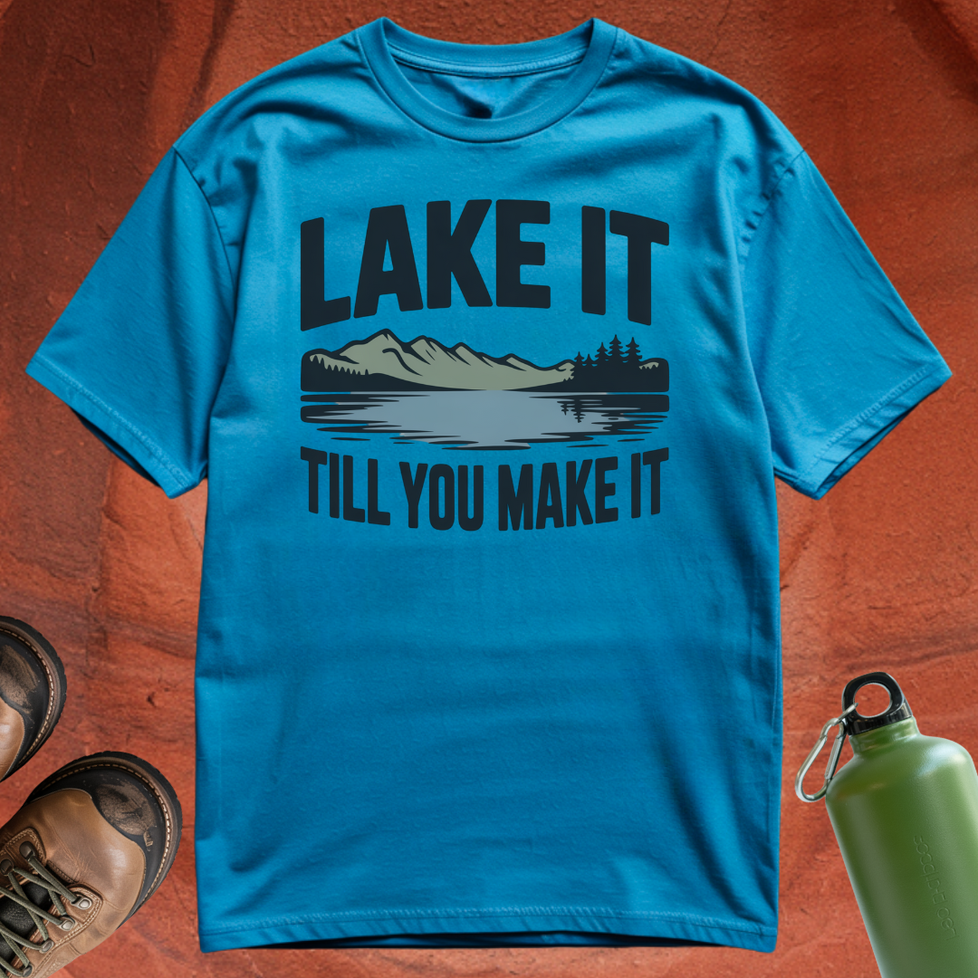 'Lake It Till You Make It' - T Shirt