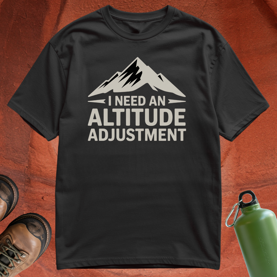 'I Need an Altitude Adjustment' - T Shirt