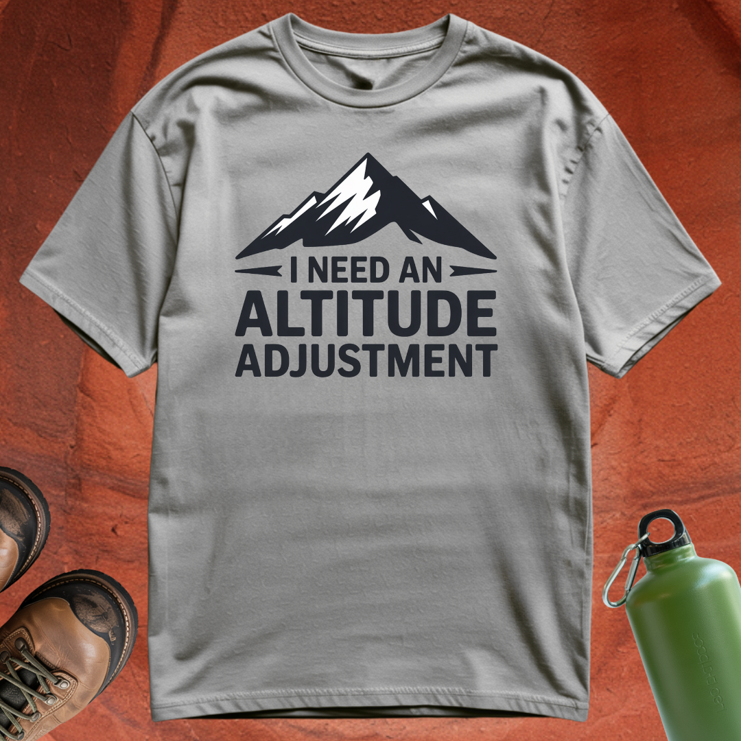 'I Need an Altitude Adjustment' - T Shirt
