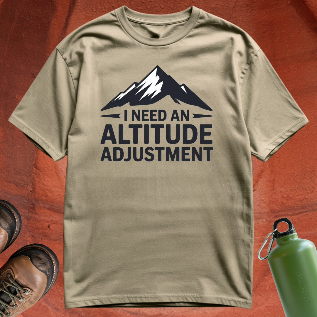 'I Need an Altitude Adjustment' - T Shirt