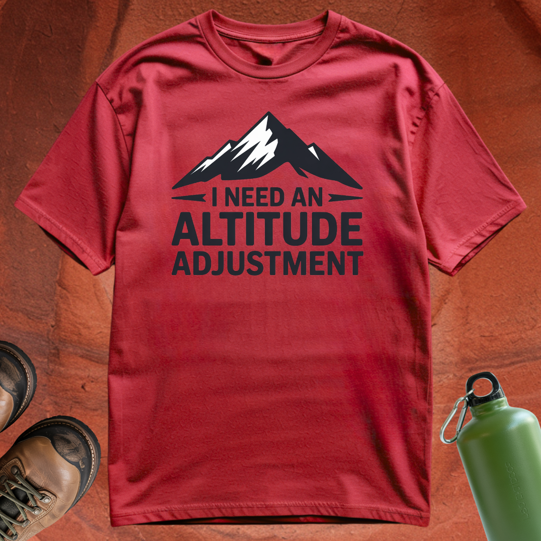 'I Need an Altitude Adjustment' - T Shirt