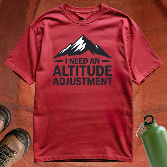 'I Need an Altitude Adjustment' - T Shirt