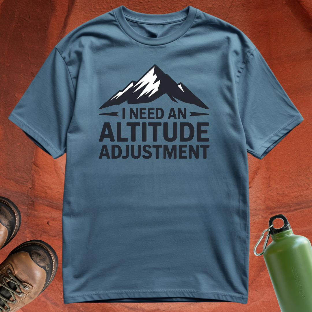 'I Need an Altitude Adjustment' - T Shirt