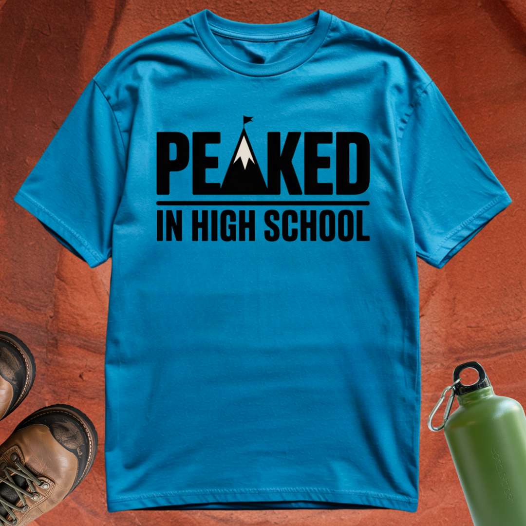 'Peaked in High School' - T Shirt